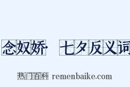 念奴娇·七夕反义词是什么意思的图片